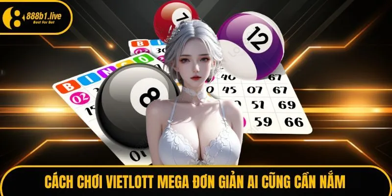 Cách chơi Vietlott Mega đơn giản ai cũng cần nắm