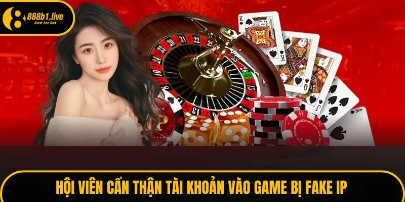 Hội viên cẩn thận tài khoản vào game bị fake IP