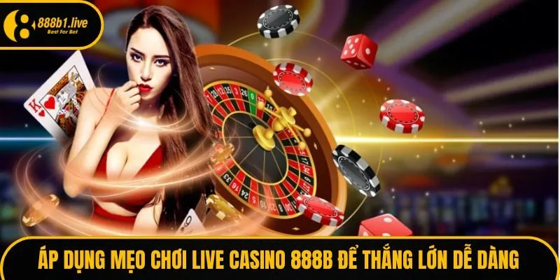 Áp dụng mẹo chơi Live Casino 888B để thắng lớn dễ dàng