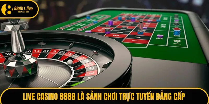 Live Casino 888B là sảnh chơi trực tuyến đẳng cấp