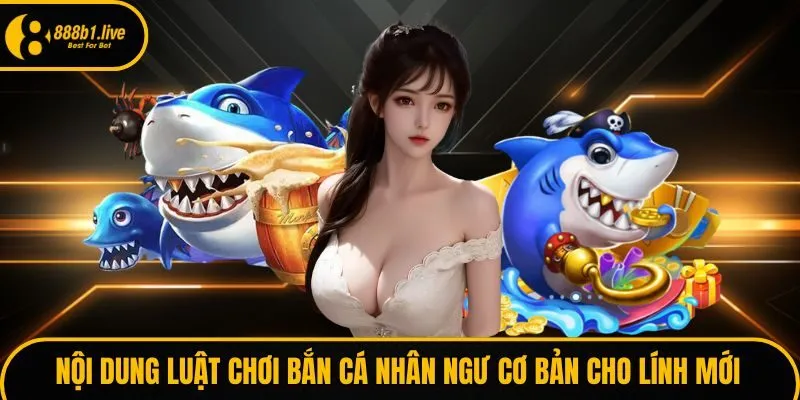 Nội dung luật chơi bắn cá nhân ngư cơ bản cho lính mới