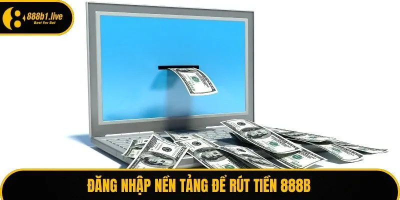 Đăng nhập nền tảng để rút tiền 888B