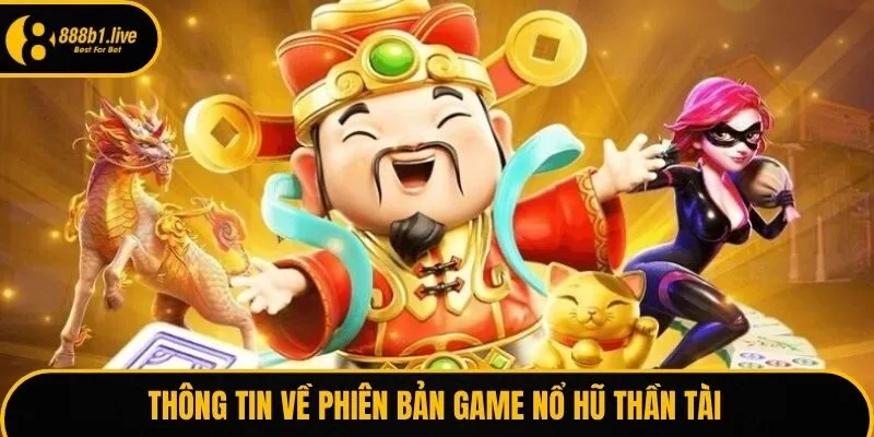 Thông tin về phiên bản game nổ hũ thần tài